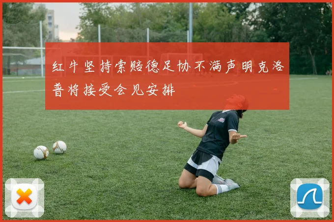 红牛坚持索赔德足协不满声明克洛普将接受会见安排